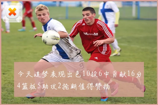 今天追梦表现出色10投6中贡献16分4篮板5助攻2抢断值得赞扬
