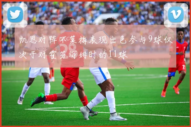 凯恩对阵不莱梅表现出色参与9球仅次于对霍芬海姆时的11球