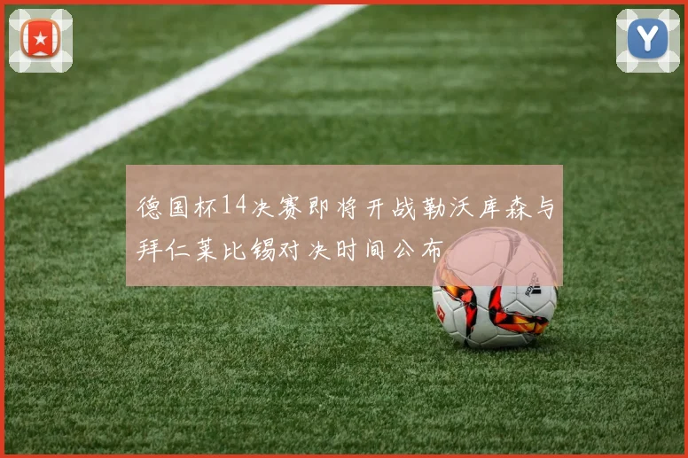 德国杯14决赛即将开战勒沃库森与拜仁莱比锡对决时间公布